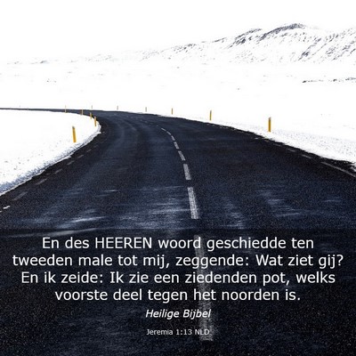 Picture 03 - Jeremia 1:13 NLD - En des HEEREN woord geschiedde ten tweeden male - Bible Verse Picture