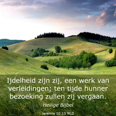 Picture 03 - Jeremia 10:15 NLD - Ijdelheid zijn zij, een werk van verleidingen; - Bible Verse Picture