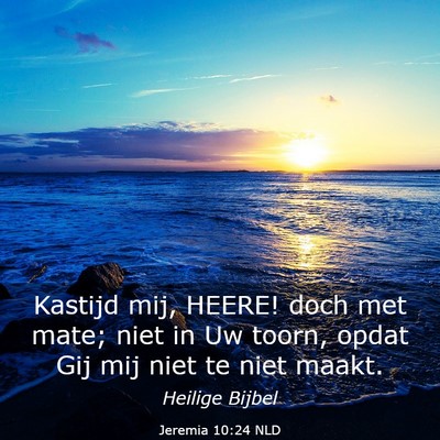 Picture 03 - Jeremia 10:24 NLD - Kastijd mij, HEERE! doch met mate; niet in Uw - Bible Verse Picture