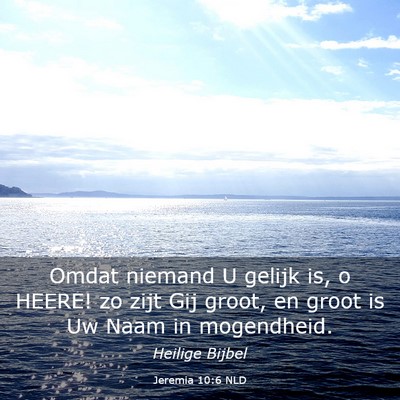 Picture 03 - Jeremia 10:6 NLD - Omdat niemand U gelijk is, o HEERE! zo zijt Gij - Bible Verse Picture