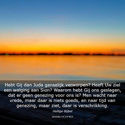 Picture 03 - Jeremia 14:19 NLD - Hebt Gij dan Juda ganselijk verworpen? Heeft Uw - Bible Verse Picture