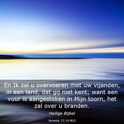 Picture 03 - Jeremia 15:14 NLD - En Ik zal u overvoeren met uw vijanden, in een - Bible Verse Picture