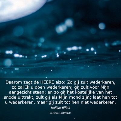 Picture 03 - Jeremia 15:19 NLD - Daarom zegt de HEERE alzo: Zo gij zult - Bible Verse Picture
