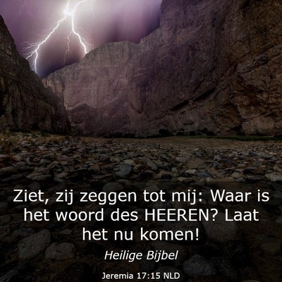 Picture 03 - Jeremia 17:15 NLD - Ziet, zij zeggen tot mij: Waar is het woord des - Bible Verse Picture