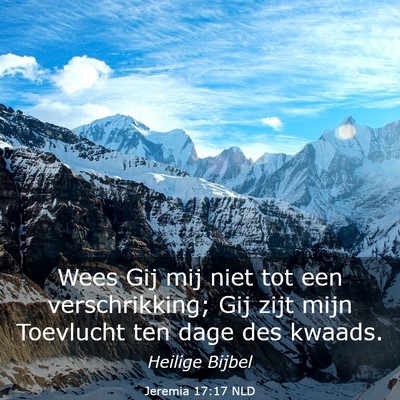 Picture 03 - Jeremia 17:17 NLD - Wees Gij mij niet tot een verschrikking; Gij zijt - Bible Verse Picture