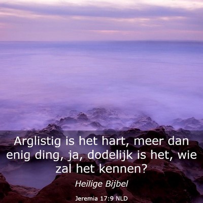 Picture 03 - Jeremia 17:9 NLD - Arglistig is het hart, meer dan enig ding, ja, - Bible Verse Picture