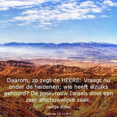 Picture 03 - Jeremia 18:13 NLD - Daarom, zo zegt de HEERE: Vraagt nu onder de - Bible Verse Picture