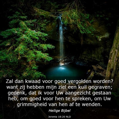 Picture 03 - Jeremia 18:20 NLD - Zal dan kwaad voor goed vergolden worden? want - Bible Verse Picture