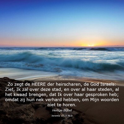 Picture 03 - Jeremia 19:15 NLD - Zo zegt de HEERE der heirscharen, de God Israels: - Bible Verse Picture