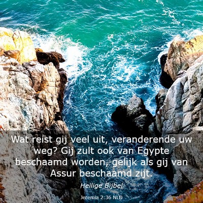 Picture 03 - Jeremia 2:36 NLD - Wat reist gij veel uit, veranderende uw weg? Gij - Bible Verse Picture