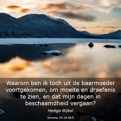 Picture 03 - Jeremia 20:18 NLD - Waarom ben ik toch uit de baarmoeder - Bible Verse Picture