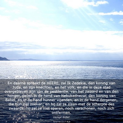 Picture 03 - Jeremia 21:7 NLD - En daarna spreekt de HEERE, zal Ik Zedekia, den - Bible Verse Picture