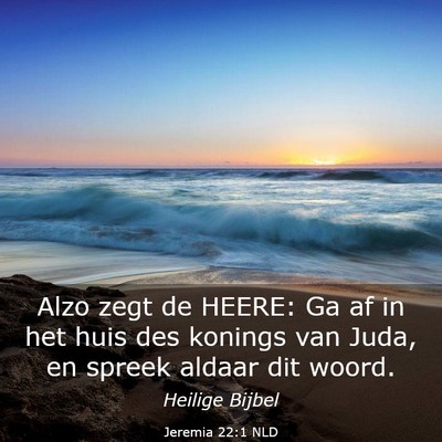 Picture 03 - Jeremia 22:1 NLD - Alzo zegt de HEERE: Ga af in het huis des konings - Bible Verse Picture