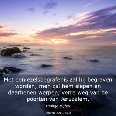Picture 03 - Jeremia 22:19 NLD - Met een ezelsbegrafenis zal hij begraven worden; - Bible Verse Picture