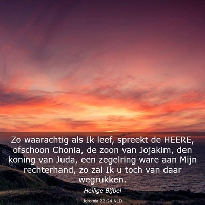 Picture 03 - Jeremia 22:24 NLD - Zo waarachtig als Ik leef, spreekt de HEERE, - Bible Verse Picture