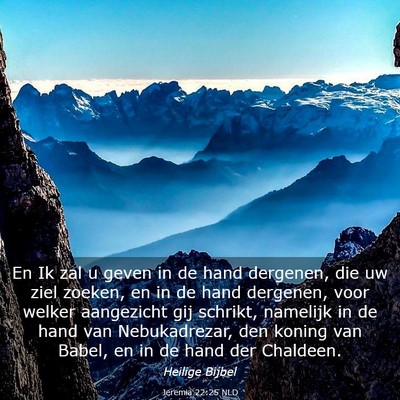 Picture 03 - Jeremia 22:25 NLD - En Ik zal u geven in de hand dergenen, die uw - Bible Verse Picture