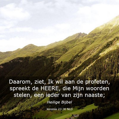 Picture 03 - Jeremia 23:30 NLD - Daarom, ziet, Ik wil aan de profeten, spreekt de - Bible Verse Picture