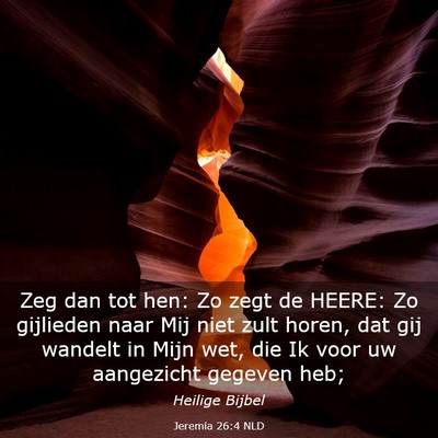 Picture 03 - Jeremia 26:4 NLD - Zeg dan tot hen: Zo zegt de HEERE: Zo gijlieden - Bible Verse Picture