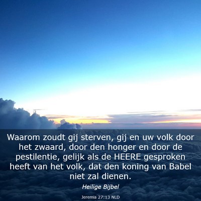 Picture 03 - Jeremia 27:13 NLD - Waarom zoudt gij sterven, gij en uw volk door het - Bible Verse Picture