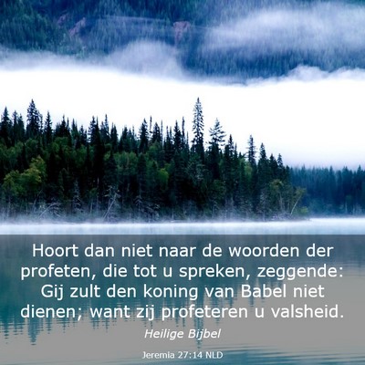 Picture 03 - Jeremia 27:14 NLD - Hoort dan niet naar de woorden der profeten, die - Bible Verse Picture