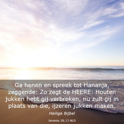 Picture 03 - Jeremia 28:13 NLD - Ga henen en spreek tot Hananja, zeggende: Zo zegt - Bible Verse Picture