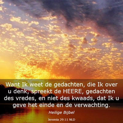 Picture 03 - Jeremia 29:11 NLD - Want Ik weet de gedachten, die Ik over u denk, - Bible Verse Picture