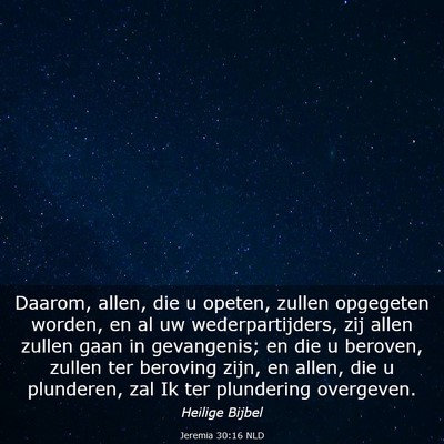 Picture 03 - Jeremia 30:16 NLD - Daarom, allen, die u opeten, zullen opgegeten - Bible Verse Picture