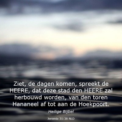 Picture 03 - Jeremia 31:38 NLD - Ziet, de dagen komen, spreekt de HEERE, dat deze - Bible Verse Picture