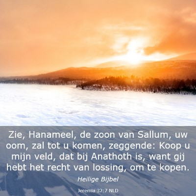 Picture 03 - Jeremia 32:7 NLD - Zie, Hanameel, de zoon van Sallum, uw oom, zal - Bible Verse Picture