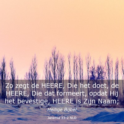 Picture 03 - Jeremia 33:2 NLD - Zo zegt de HEERE, Die het doet, de HEERE, Die dat - Bible Verse Picture