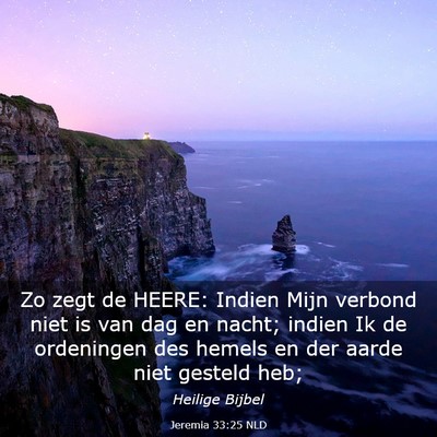 Picture 03 - Jeremia 33:25 NLD - Zo zegt de HEERE: Indien Mijn verbond niet is van - Bible Verse Picture