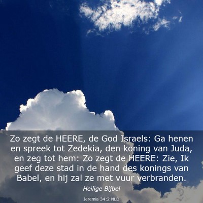 Picture 03 - Jeremia 34:2 NLD - Zo zegt de HEERE, de God Israels: Ga henen en - Bible Verse Picture