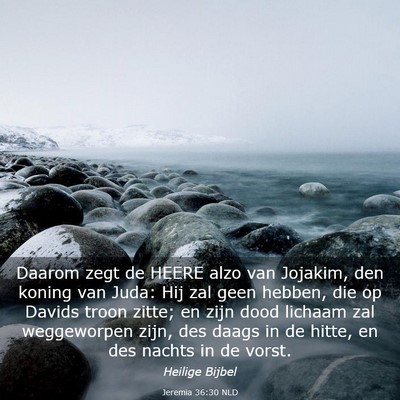Picture 03 - Jeremia 36:30 NLD - Daarom zegt de HEERE alzo van Jojakim, den koning - Bible Verse Picture