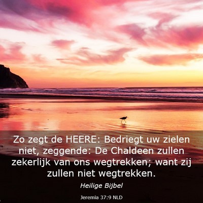 Picture 03 - Jeremia 37:9 NLD - Zo zegt de HEERE: Bedriegt uw zielen niet, - Bible Verse Picture