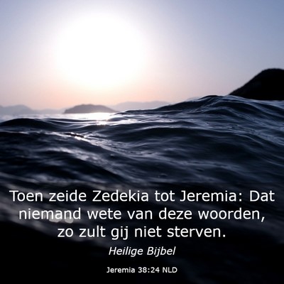 Picture 03 - Jeremia 38:24 NLD - Toen zeide Zedekia tot Jeremia: Dat niemand wete - Bible Verse Picture