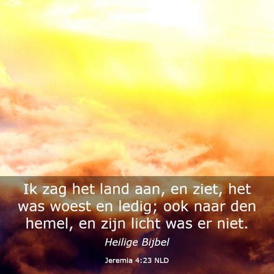 Picture 03 - Jeremia 4:23 NLD - Ik zag het land aan, en ziet, het was woest en - Bible Verse Picture