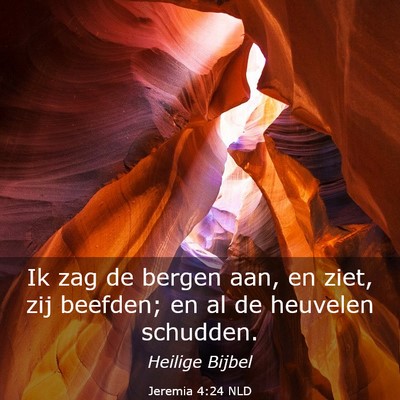 Picture 03 - Jeremia 4:24 NLD - Ik zag de bergen aan, en ziet, zij beefden; en al - Bible Verse Picture