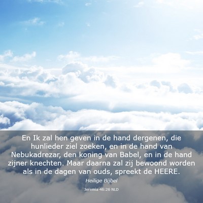 Picture 03 - Jeremia 46:26 NLD - En Ik zal hen geven in de hand dergenen, die - Bible Verse Picture