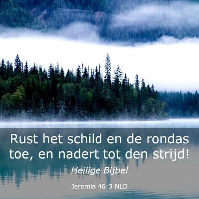 Picture 03 - Jeremia 46:3 NLD - Rust het schild en de rondas toe, en nadert tot - Bible Verse Picture