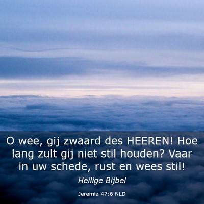 Picture 03 - Jeremia 47:6 NLD - O wee, gij zwaard des HEEREN! Hoe lang zult gij - Bible Verse Picture