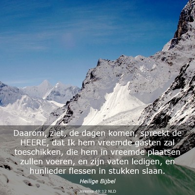 Picture 03 - Jeremia 48:12 NLD - Daarom, ziet, de dagen komen, spreekt de HEERE, - Bible Verse Picture