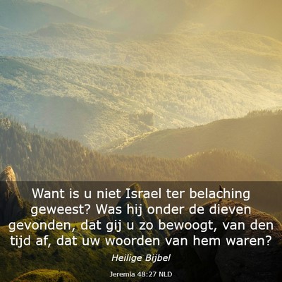 Picture 03 - Jeremia 48:27 NLD - Want is u niet Israel ter belaching geweest? Was - Bible Verse Picture