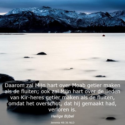 Picture 03 - Jeremia 48:36 NLD - Daarom zal Mijn hart over Moab getier maken als - Bible Verse Picture