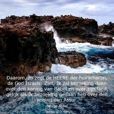 Picture 03 - Jeremia 50:18 NLD - Daarom, zo zegt de HEERE der heirscharen, de God - Bible Verse Picture