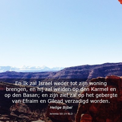 Picture 03 - Jeremia 50:19 NLD - En Ik zal Israel weder tot zijn woning brengen, - Bible Verse Picture