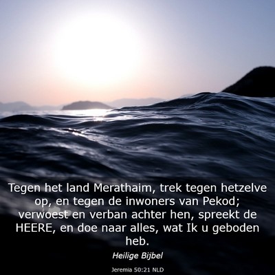 Picture 03 - Jeremia 50:21 NLD - Tegen het land Merathaim, trek tegen hetzelve op, - Bible Verse Picture