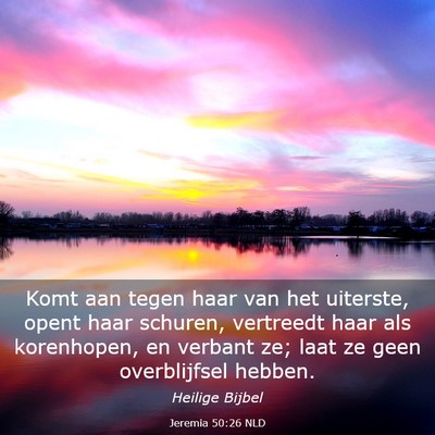 Picture 03 - Jeremia 50:26 NLD - Komt aan tegen haar van het uiterste, opent haar - Bible Verse Picture