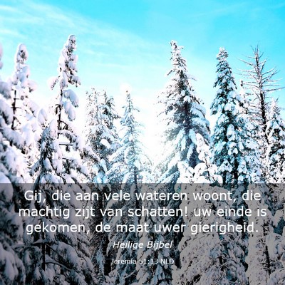 Picture 03 - Jeremia 51:13 NLD - Gij, die aan vele wateren woont, die machtig zijt - Bible Verse Picture