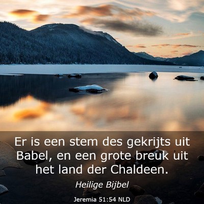 Picture 03 - Jeremia 51:54 NLD - Er is een stem des gekrijts uit Babel, en een - Bible Verse Picture