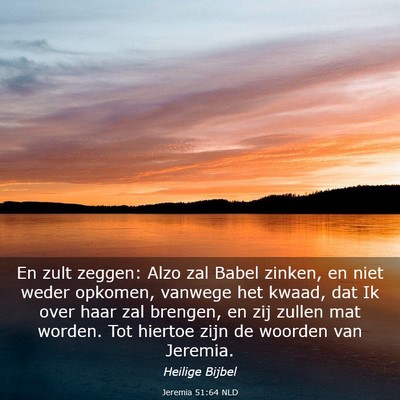 Picture 03 - Jeremia 51:64 NLD - En zult zeggen: Alzo zal Babel zinken, en niet - Bible Verse Picture
